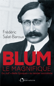 Blum le magnifique. Du Juif "Belle Epoque" au leader socialiste - Salat-Baroux Frédéric