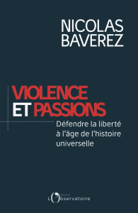 Violence et passions. Défendre la liberté à l'âge de l'histoire universelle - Baverez Nicolas