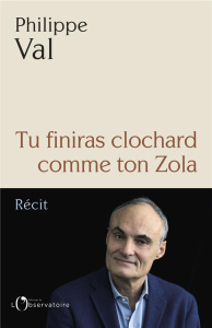 Tu finiras clochard comme ton Zola - Val Philippe