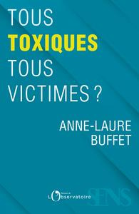 Tous toxiques, tous victimes ? - Buffet Anne-Laure