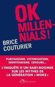 Ok Millenials ! Puritanisme, victimisation, identitarisme, censure... L'enquête d'un baby-boomer sur - Couturier Brice