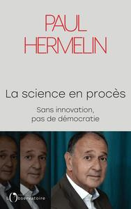 La science en procès. Sans innovation, pas de démocratie - Hermelin Paul