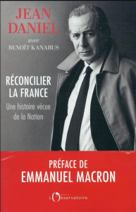 Réconcilier la France. Une histoire vécue de la Nation - Daniel Jean ; Kanabus Benoît ; Macron Emmanuel
