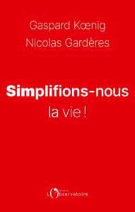 Simplifions-nous la vie ! - Koenig Gaspard ; Gardères Nicolas