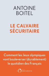 LE CALVAIRE SECURITAIRE - COMMENT LES JEUX OLYMPIQUES VONT BOULEVERSER (DURABLEMENT) LE QUOTIDIEN DE - BOITEL ANTOINE