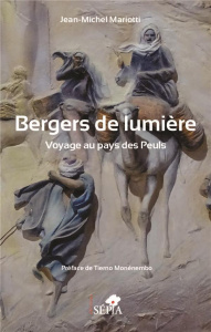 Bergers de lumière. Voyage au pays des Peuls - Mariotti Jean-Michel ; Monénembo Tierno