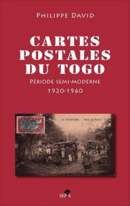 Cartes postales du Togo (inventaire illustré). II, Période semi-moderne 1920-1960 - David Philippe