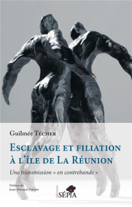 Esclavage et filiation à l'île de La Réunion. Une transmission "en contrebande" - Técher Guilmée ; Paturet Jean-Bernard