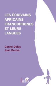 Les écrivains africains francophones et leurs langues - Derive Jean ; Delas Daniel
