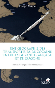 Une géographie des transporteurs de cocaïne entre la Guyane française et l'Hexagone - Chapel Joseph ; Le Tourneau François-Michel