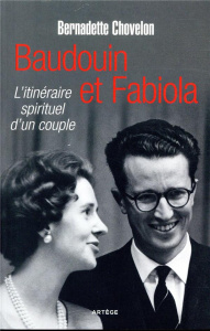 Baudouin et Fabiola - L'itinéraire spirituel d'un couple - Chovelon Bernadette