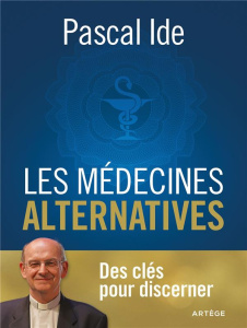 Les médecines alternatives. Des clés pour discerner - Ide Pascal