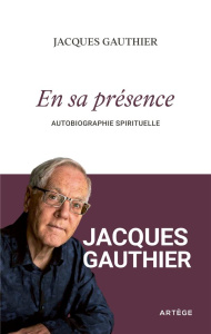 En sa présence. Autobiographie spirituelle - Gauthier Jacques