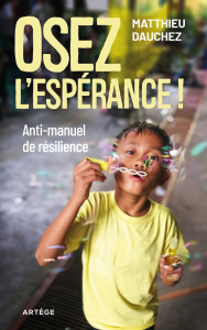 Osez l'espérance ! Anti-manuel de résilience - Dauchez Matthieu