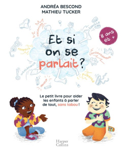 Et si on se parlait ? Le petit livre pour aider les enfants à parler de tout, sans tabou ! (11 ans e - Bescond Andréa ; Tucker Mathieu