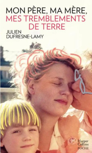 Mon père, ma mère, mes tremblements de terre - Dufresne-Lamy Julien