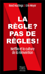 La règle ? Pas de règles !. Netflix et la culture de la réinvention - Hastings Reed ; Meyer Erin ; Leclère Cécile