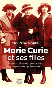 Marie Curie et ses filles. Libres, géniales,pionnières, inspirantes, puissantes - Monteil Claudine