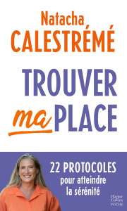 Trouver ma place. 22 protocoles pour atteindre la sérénité - Calestrémé Natacha