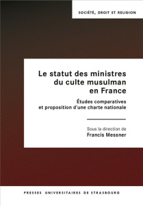 Le statut des ministres du culte musulman en France. Etudes comparatives et proposition d'une charte - Messner Francis