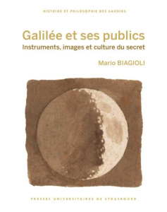Galilée et ses publics. Instruments, images et culture du secret - Biagioli Mario ; Romano Antonella ; Steiger Alcime