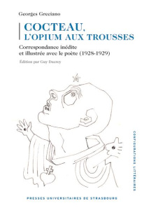 Cocteau, l’opium aux trousses. Correspondance inédite et illustrée avec le poète (1928-1929) - Greciano Georges ; Ducrey Guy ; Greciano Rodolphe