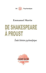 De Shakespeare à Proust. Etudes littéraires psychanalytiques - Martin Emmanuel