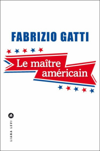 Le maître américain. Le roman qu'aucun agent de la CIA n'a jamais pu écrire - Gatti Fabrizio ; Defromont Jean-Luc