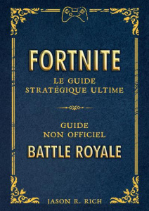 Fortnite - Le guide stratégique ultime. Guide non officiel. Battle royale - Rich Jason ; Desachy Wilfrid ; Viette Benjamin