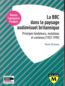 La BBC et le paysage audiovisuel britannique. Principes fondateurs, mutations et contenus (1922-1995 - Dickason Renée