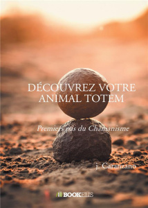Découvrez votre animal totem. Premiers pas du Chamanisme - Caranzano Jacques