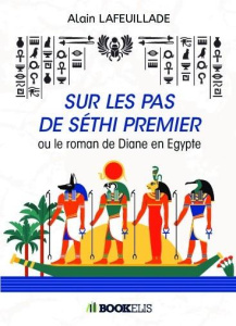 Sur les pas de Séthi premier. Ou le roman de Diane en Egypte - Lafeuillade Alain