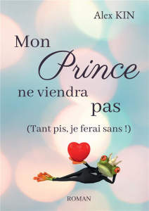 Mon prince ne viendra pas. (Tant pis, je ferai sans !) - Kin Alex