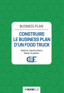 Business Plan. Construire le Business Plan d'un Food Truck - Desthuilliers Adeline ; Guettier Maud