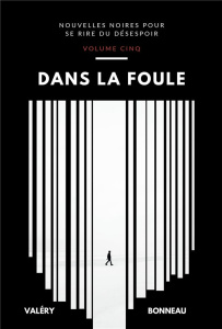 Nouvelles noires pour se rire du désespoir Tome 5 : Dans la foule - Bonneau Valéry