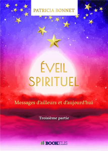 Eveil spirituel. Tome 3, Messages d'ailleurs et d'aujourd'hui - Bonnet Patricia