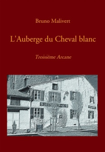L'auberge du Cheval Blanc. Troisième Arcane - Malivert Bruno