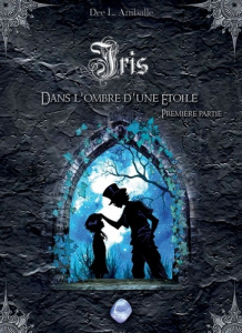 Iris Tome 2 : Dans l'ombre d'une étoile. Première partie - Aniballe Dee L.