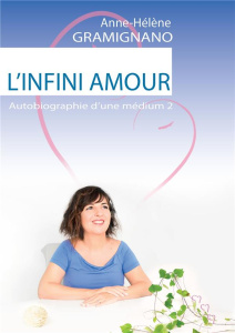 Autobiographie d'une médium. Tome 2, L'infini amour - Gramignano Anne-Hélène