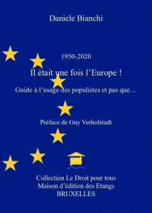 1950-2020 Il était une fois l'Europe ! Guide à l'usage des populistes et pas que... - Bianchi Daniele