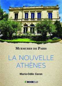 La nouvelle Athènes. Murmures de Paris - Caron Marie-Odile