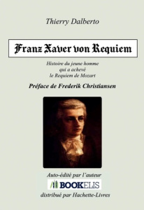 Franz Xaver von Requiem. Histoire de Franz Xaver Süßmayr, le jeune disciple de Mozart qui a achevé l - Dalberto Thierry