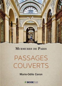 Passages couverts. Murmures de Paris - Caron Marie-Odile