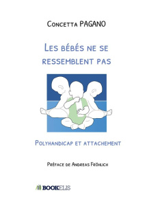 Les bébés ne se ressemblent pas. Polyhandicap et attachement - Pagano Concetta - Fröhlich Andreas