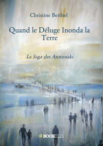 Quand le Déluge Inonda la Terre. La Saga des Annunaki - Berthel Christine