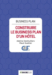 Business Plan. Construire le Business Plan d’un hôtel - Desthuilliers Adeline ; Guettier Maud