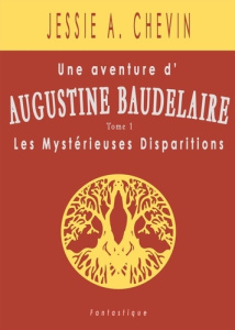 Une aventure d'Augustine Baudelaire Tome 1 : Les Disparitions Mystérieuses - Chevin Jessie A.