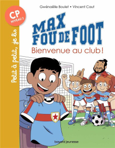 Max fou de foot : Bienvenu au club ! - Boulet Gwénaëlle ; Caut Vincent