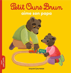 Petit Ours Brun : Petit Ours Brun aime son papa - Aubinais Marie ; Bour Danièle ; Bour Laura