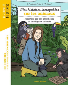Mes histoires incroyables sur les animaux. Racontées par une chercheuse en intelligence animale - Pouydebat Emmanuelle ; Martin Raphaël ; Glassof Wa